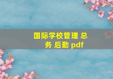 国际学校管理 总务 后勤 pdf